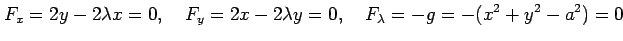 $\displaystyle F_x=2y-2\lambda x=0, \quad F_y=2x-2\lambda y=0, \quad F_\lambda=-g=-(x^2+y^2-a^2)=0$