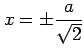 $ \displaystyle{x=\pm\frac{a}{\sqrt{2}}}$