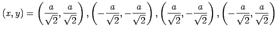 $\displaystyle (x,y)= \left( \frac{a}{\sqrt{2}}, \frac{a}{\sqrt{2}} \right), \le...
...ac{a}{\sqrt{2}} \right), \left( -\frac{a}{\sqrt{2}}, \frac{a}{\sqrt{2}} \right)$