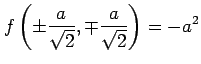 $ \displaystyle{
f\left(
\pm\frac{a}{\sqrt{2}},
\mp\frac{a}{\sqrt{2}}\right)=-a^2}$