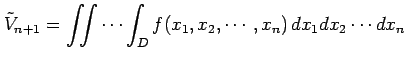 $\displaystyle \tilde{V}_{n+1}= \iint\cdots\int_{D}f(x_1,x_2,\cdots,x_n)\,dx_1dx_2\cdots dx_n$