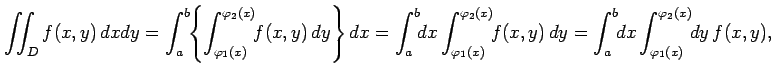 $\displaystyle \iint_{D}f(x,y)\,dxdy= \int_{a}^{b}\!\!\left\{ \int_{\varphi_1(x)...
...(x,y)\,dy= \int_{a}^{b}\!\!dx \int_{\varphi_1(x)}^{\varphi_2(x)}\!\!dy\,f(x,y),$