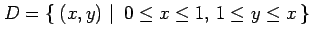 $\displaystyle D=\left\{\left.\,{(x,y)}\,\,\right\vert\,\,{0\leq x\leq 1,\,1\leq y\leq x}\,\right\}$