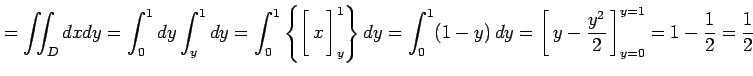 $\displaystyle =\iint_{D}dxdy= \int_{0}^{1}dy\int_{y}^{1}dy= \int_{0}^{1}\left\{...
...em depth0.1em\,{y-\frac{y^2}{2}}\,\right]_{y=0}^{y=1}=1-\frac{1}{2}=\frac{1}{2}$