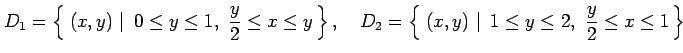 $\displaystyle D_1=\left\{\left.\,{(x,y)}\,\,\right\vert\,\,{0\leq y\leq 1,\,\, ...
...(x,y)}\,\,\right\vert\,\,{1\leq y\leq 2,\,\, \frac{y}{2}\leq x\leq 1}\,\right\}$