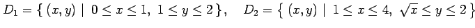 $\displaystyle D_1=\left\{\left.\,{(x,y)}\,\,\right\vert\,\,{0\leq x\leq 1,\,\, ...
...\,{(x,y)}\,\,\right\vert\,\,{1\leq x\leq 4,\,\, \sqrt{x}\leq y\leq 2}\,\right\}$