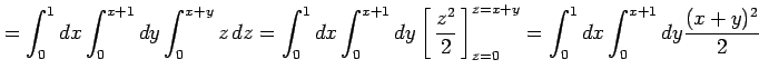 $\displaystyle = \int_{0}^{1}dx\int_{0}^{x+1}dy\int_{0}^{x+y}z\,dz= \int_{0}^{1}...
...^2}{2}}\,\right]_{z=0}^{z=x+y}= \int_{0}^{1}dx\int_{0}^{x+1}dy\frac{(x+y)^2}{2}$