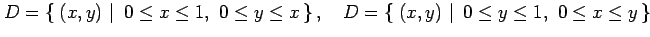 $\displaystyle D=\left\{\left.\,{(x,y)}\,\,\right\vert\,\,{0\leq x\leq1,\,\, 0\l...
...\{\left.\,{(x,y)}\,\,\right\vert\,\,{0\leq y\leq1,\,\, 0\leq x\leq y}\,\right\}$