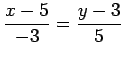 $ \displaystyle{\frac{x-5}{-3}=\frac{y-3}{5}}$