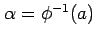 $ \alpha=\phi^{-1}(a)$