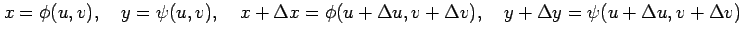 $\displaystyle x=\phi(u,v), \quad y=\psi(u,v), \quad x+\Delta x=\phi(u+\Delta u,v+\Delta v), \quad y+\Delta y=\psi(u+\Delta u,v+\Delta v)$