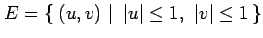 $\displaystyle E=\left\{\left.\,{(u,v)}\,\,\right\vert\,\,{\vert u\vert\leq 1,\,\,\vert v\vert\leq 1}\,\right\}$