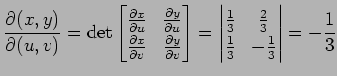 $\displaystyle \frac{\partial(x,y)}{\partial(u,v)}= \det \begin{bmatrix}\frac{\p...
...{1}{3} & \frac{2}{3} \\ \frac{1}{3} & -\frac{1}{3} \end{vmatrix} = -\frac{1}{3}$