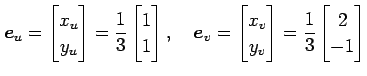 $\displaystyle \vec{e}_u= \begin{bmatrix}x_u \\ y_u \end{bmatrix} = \frac{1}{3} ...
...rix}x_v \\ y_v \end{bmatrix} = \frac{1}{3} \begin{bmatrix}2 \\ -1 \end{bmatrix}$