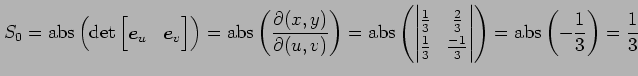 $\displaystyle S_0= \mathrm{abs}\left(\det \begin{bmatrix}\vec{e}_u & \vec{e}_v ...
...-1}{3} \end{vmatrix}\right)= \mathrm{abs}\left(-\frac{1}{3}\right)= \frac{1}{3}$