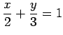 $ \displaystyle{\frac{x}{2}+\frac{y}{3}=1}$