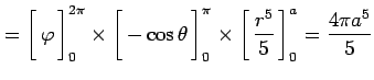 $\displaystyle = \left[\vrule height1.5em width0em depth0.1em\,{\varphi}\,\right...
...1.5em width0em depth0.1em\,{\frac{r^5}{5}}\,\right]_{0}^{a}= \frac{4\pi a^5}{5}$