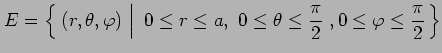 $\displaystyle E=\left\{\left.\,{(r,\theta,\varphi)\vrule height1em width0em dep...
...\,\, 0\leq\theta\leq\frac{\pi}{2}\,\,, 0\leq\varphi\leq\frac{\pi}{2}}\,\right\}$