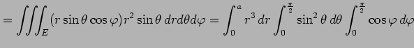 $\displaystyle =\iiint_E(r\sin\theta\cos\varphi)r^2\sin\theta\, drd\theta d\varp...
...\frac{\pi}{2}}\sin^2\theta\,d\theta \int_0^{\frac{\pi}{2}}\cos\varphi\,d\varphi$