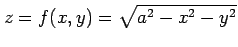 $\displaystyle z=f(x,y)=\sqrt{a^2-x^2-y^2}$