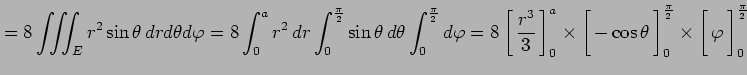 $\displaystyle =8\iiint_Er^2\sin\theta\,drd\theta d\varphi= 8 \int_0^a r^2\,dr \...
...ft[\vrule height1.5em width0em depth0.1em\,{\varphi}\,\right]_0^{\frac{\pi}{2}}$