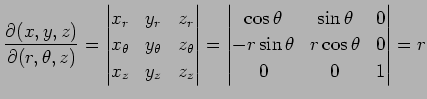 $\displaystyle \frac{\partial(x,y,z)}{\partial(r,\theta,z)}= \begin{vmatrix}x_r ...
... \sin\theta & 0 \\ -r\sin\theta & r\cos\theta & 0 \\ 0 & 0 & 1 \end{vmatrix} =r$