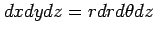 $\displaystyle dxdydz=rdrd\theta dz$