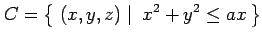 $\displaystyle C=\left\{\left.\,{(x,y,z)}\,\,\right\vert\,\,{x^2+y^2\leq ax}\,\right\}$