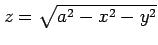 $ z=\sqrt{a^2-x^2-y^2}$