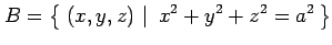 $\displaystyle B=\left\{\left.\,{(x,y,z)}\,\,\right\vert\,\,{x^2+y^2+z^2=a^2}\,\right\}$