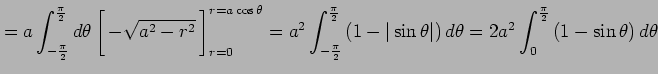 $\displaystyle = a \int_{-\frac{\pi}{2}}^{\frac{\pi}{2}}d\theta \left[\vrule hei...
...t\right)d\theta =2a^2 \int_{0}^{\frac{\pi}{2}} \left(1-\sin\theta\right)d\theta$