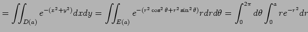 $\displaystyle = \iint_{D(a)}e^{-(x^2+y^2)}dxdy= \iint_{E(a)}e^{-(r^2\cos^2\theta+r^2\sin^2\theta)}rdrd\theta= \int_0^{2\pi}d\theta\int_0^{a}re^{-r^2}dr$