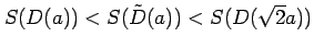 $\displaystyle S(D(a))<S(\tilde{D}(a))<S(D(\sqrt{2}a))$