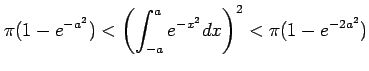 $\displaystyle \pi(1-e^{-a^2})< \left(\int_{-a}^{a}e^{-x^2}dx\right)^2 < \pi(1-e^{-2a^2})$