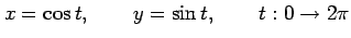 $\displaystyle x=\cos t,\qquad y=\sin t,\qquad t:0\to 2\pi$