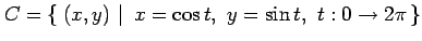 $\displaystyle C=\left\{\left.\,{(x,y)}\,\,\right\vert\,\,{x=\cos t,\,\,y=\sin t,\,\,t:0\to2\pi}\,\right\}$