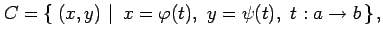 $\displaystyle C=\left\{\left.\,{(x,y)}\,\,\right\vert\,\,{x=\varphi(t),\,\,y=\psi(t),\,\,t:a\to b}\,\right\},$