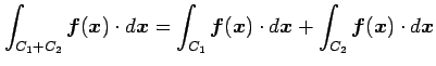 $ \displaystyle{\int_{C_1+C_2}\vec{f}(\vec{x})\cdot d\vec{x}=
\int_{C_1}\vec{f}(\vec{x})\cdot d\vec{x}+
\int_{C_2}\vec{f}(\vec{x})\cdot d\vec{x}}$