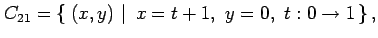 $\displaystyle C_{21}=\left\{\left.\,{(x,y)}\,\,\right\vert\,\,{x=t+1,\,\, y=0,\,\, t:0\to1}\,\right\},$