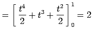 $\displaystyle = \left[\vrule height1.5em width0em depth0.1em\,{\frac{t^4}{2}+t^3+\frac{t^2}{2}}\,\right]_0^1=2$