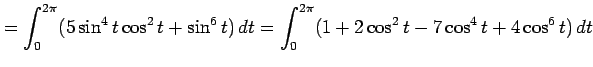 $\displaystyle = \int_0^{2\pi}(5\sin^4t\cos^2t+\sin^6t)\,dt= \int_0^{2\pi}(1+2\cos^2t-7\cos^4t+4\cos^6t)\,dt$