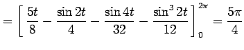 $\displaystyle = \left[\vrule height1.5em width0em depth0.1em\,{\frac{5t}{8} -\f...
...-\frac{\sin 4t}{32} -\frac{\sin^3 2t}{12} }\,\right]_{0}^{2\pi} =\frac{5\pi}{4}$