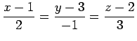 $ \displaystyle{\frac{x-1}{2}=\frac{y-3}{-1}=\frac{z-2}{3}}$