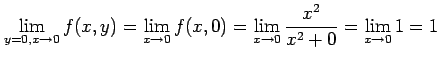 $\displaystyle \lim_{y=0,x\to0}f(x,y)= \lim_{x\to0}f(x,0)= \lim_{x\to0}\frac{x^2}{x^2+0}= \lim_{x\to0}1=1$