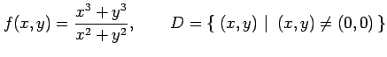 $\displaystyle f(x,y)= \frac{x^3+y^3}{x^2+y^2}, \qquad D=\left\{\left.\,{(x,y)}\,\,\right\vert\,\,{(x,y)\neq (0,0)}\,\right\}$