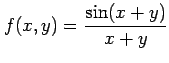 $\displaystyle f(x,y)=\frac{\sin(x+y)}{x+y}$