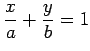 $\displaystyle \frac{x}{a}+\frac{y}{b}=1$