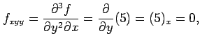 $\displaystyle f_{xyy}=\frac{\partial^3 f}{\partial y^2\partial x}= \frac{\partial}{\partial y}(5)=(5)_{x}=0,$