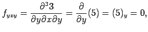 $\displaystyle f_{yxy}=\frac{\partial^3 3}{\partial y\partial x\partial y}= \frac{\partial}{\partial y}(5)=(5)_{y}=0,$