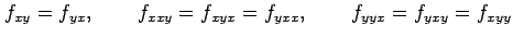 $\displaystyle f_{xy}=f_{yx}, \qquad f_{xxy}=f_{xyx}=f_{yxx}, \qquad f_{yyx}=f_{yxy}=f_{xyy}$